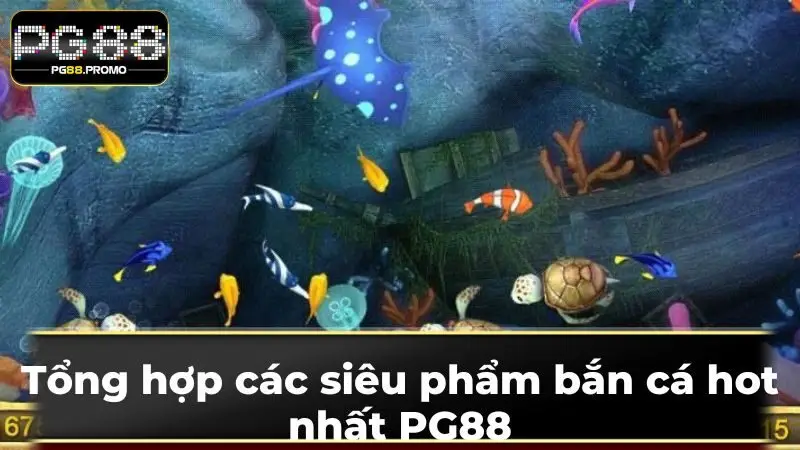 Tổng hợp các siêu phẩm bắn cá hot nhất PG88